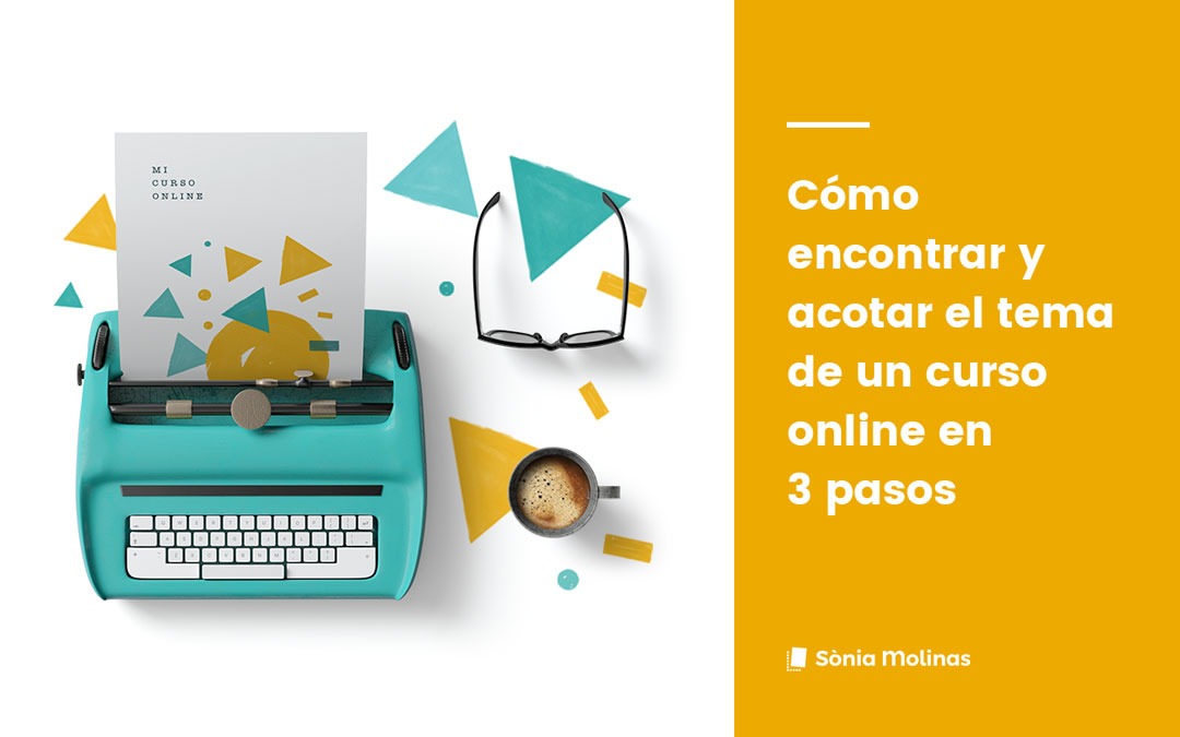 Cómo encotrar y acotar el tema de un curso online en 3 pasos