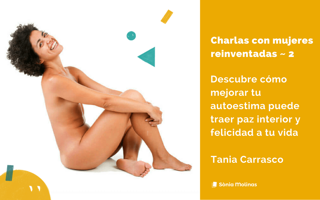 Charlas con mujeres reinventadas #2: Tania Carrasco, una mujer auténtica de los pies a la cabeza.